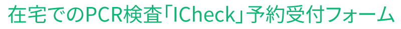 在宅でのPCR検査「ICheck」予約受付フォーム